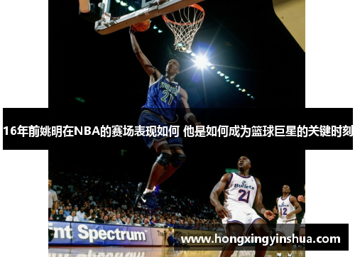 16年前姚明在NBA的赛场表现如何 他是如何成为篮球巨星的关键时刻