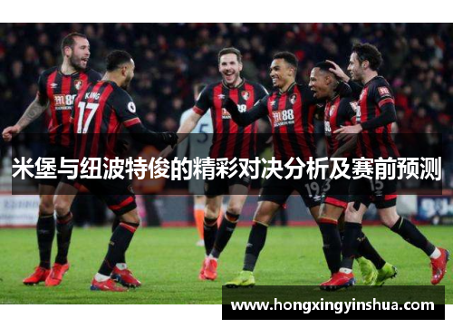 米堡与纽波特俊的精彩对决分析及赛前预测
